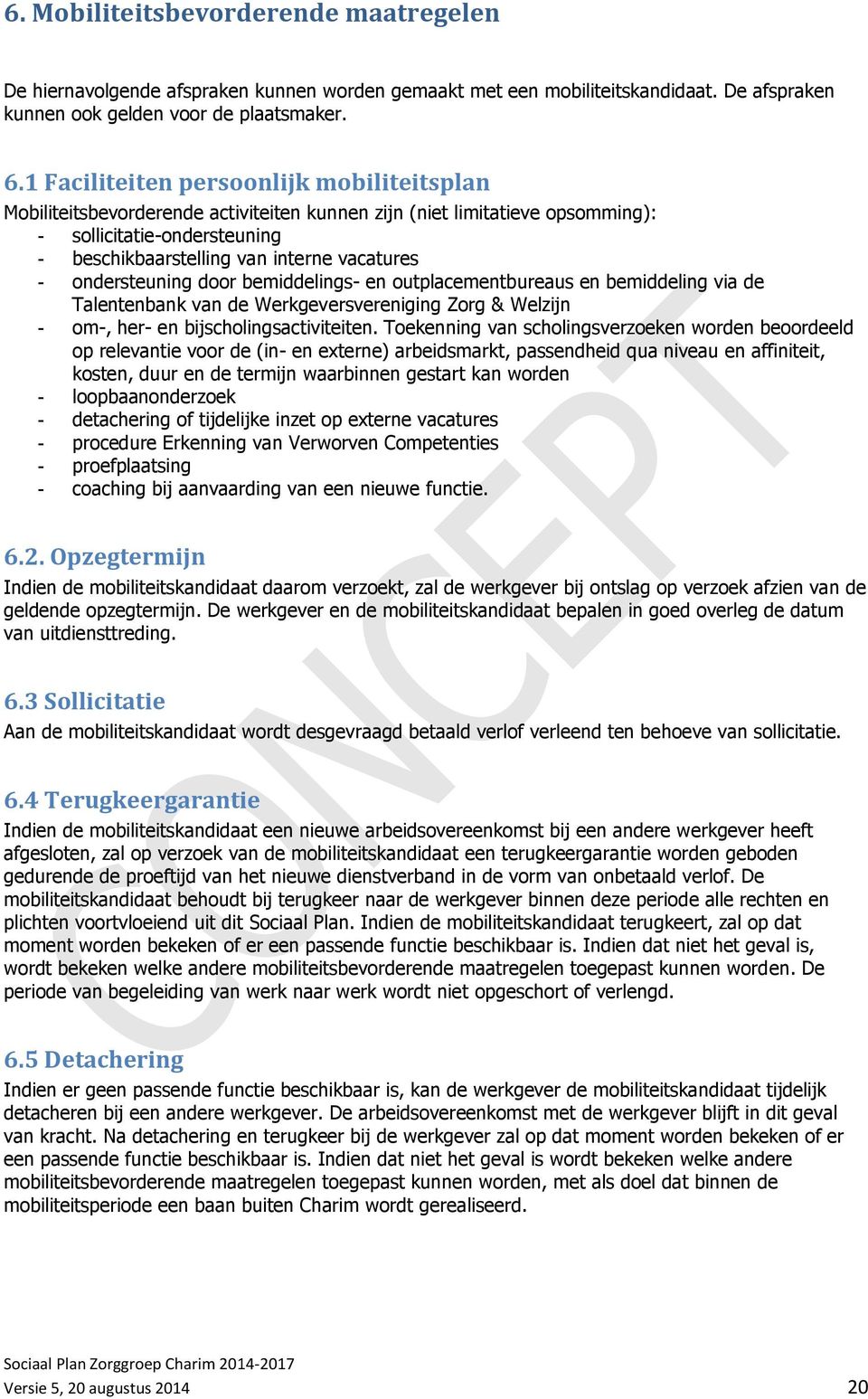 ondersteuning door bemiddelings- en outplacementbureaus en bemiddeling via de Talentenbank van de Werkgeversvereniging Zorg & Welzijn - om-, her- en bijscholingsactiviteiten.