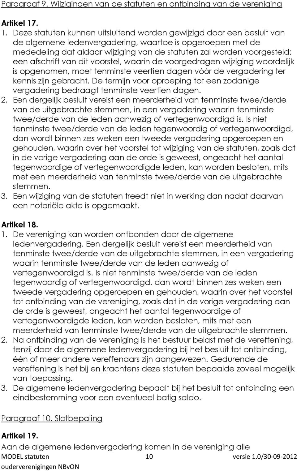 voorgesteld; een afschrift van dit voorstel, waarin de voorgedragen wijziging woordelijk is opgenomen, moet tenminste veertien dagen vóór de vergadering ter kennis zijn gebracht.