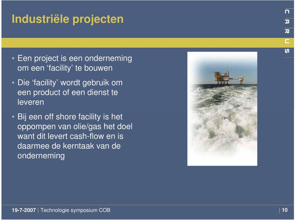 shore facility is het oppompen van olie/gas het doel want dit levert cash-flow