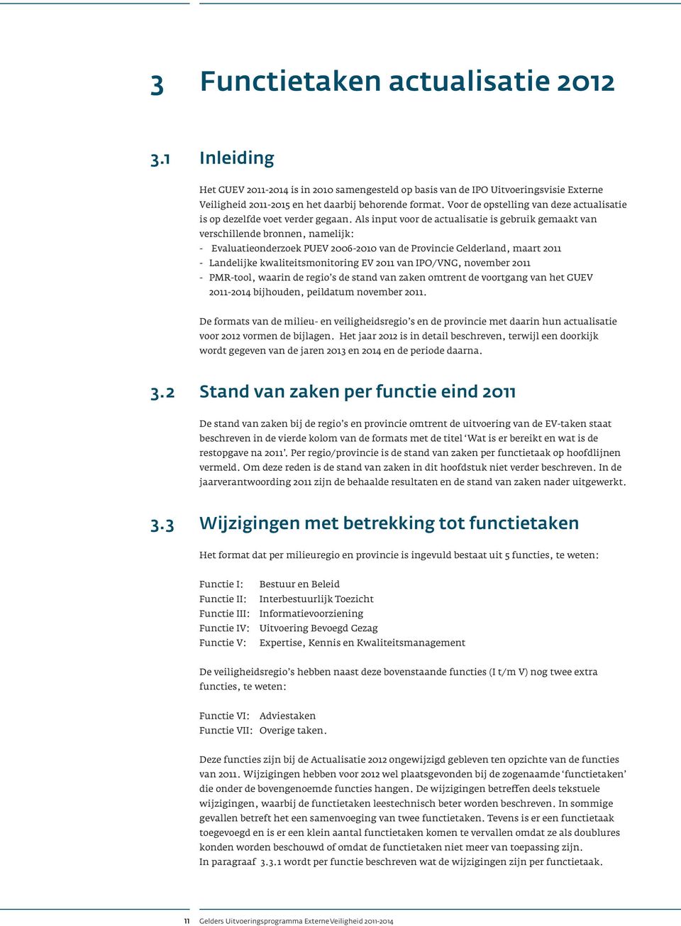 Als input voor de actualisatie is gebruik gemaakt van verschillende bronnen, namelijk: - Evaluatieonderzoek PU 2006-2010 van de Provincie Gelderland, maart 2011 - Landelijke kwaliteitsmonitoring 2011