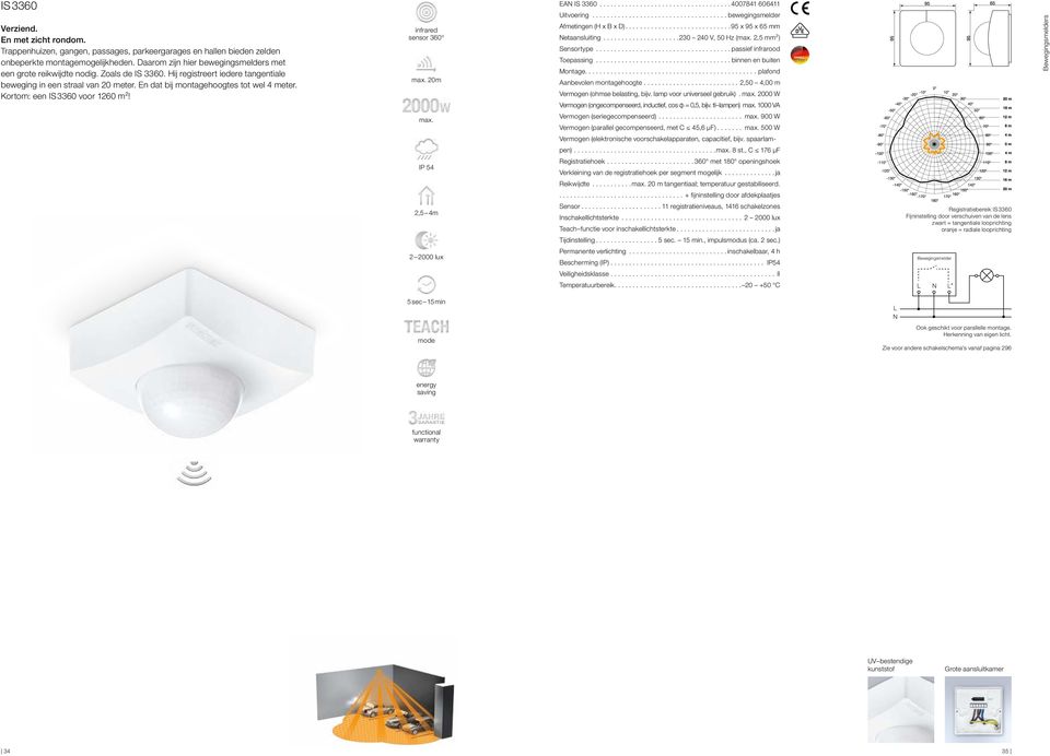 Hij registreert iedere tangentiale beweging in een straal van 20 meter. En dat bij montagehoogtes tot wel 4 meter. Kortom: een IS 3360 voor 1260 m²! infrared sensor 360 max. 20m max.