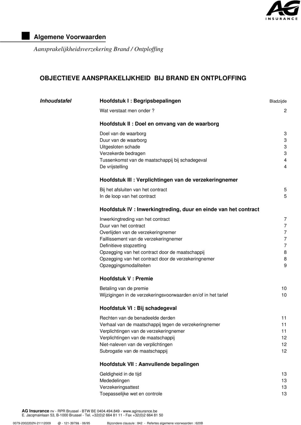 2 Hoofdstuk II : Doel en omvang van de waarborg Doel van de waarborg 3 Duur van de waarborg 3 Uitgesloten schade 3 Verzekerde bedragen 3 Tussenkomst van de maatschappij bij schadegeval 4 De