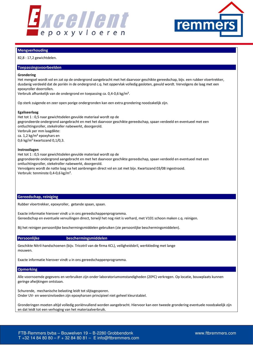 Verbruik afhankelijk van de ondergrond en toepassing ca. 0,4-0,6 kg/m². Op sterk zuigende en zeer open porige ondergronden kan een extra grondering noodzakelijk zijn.