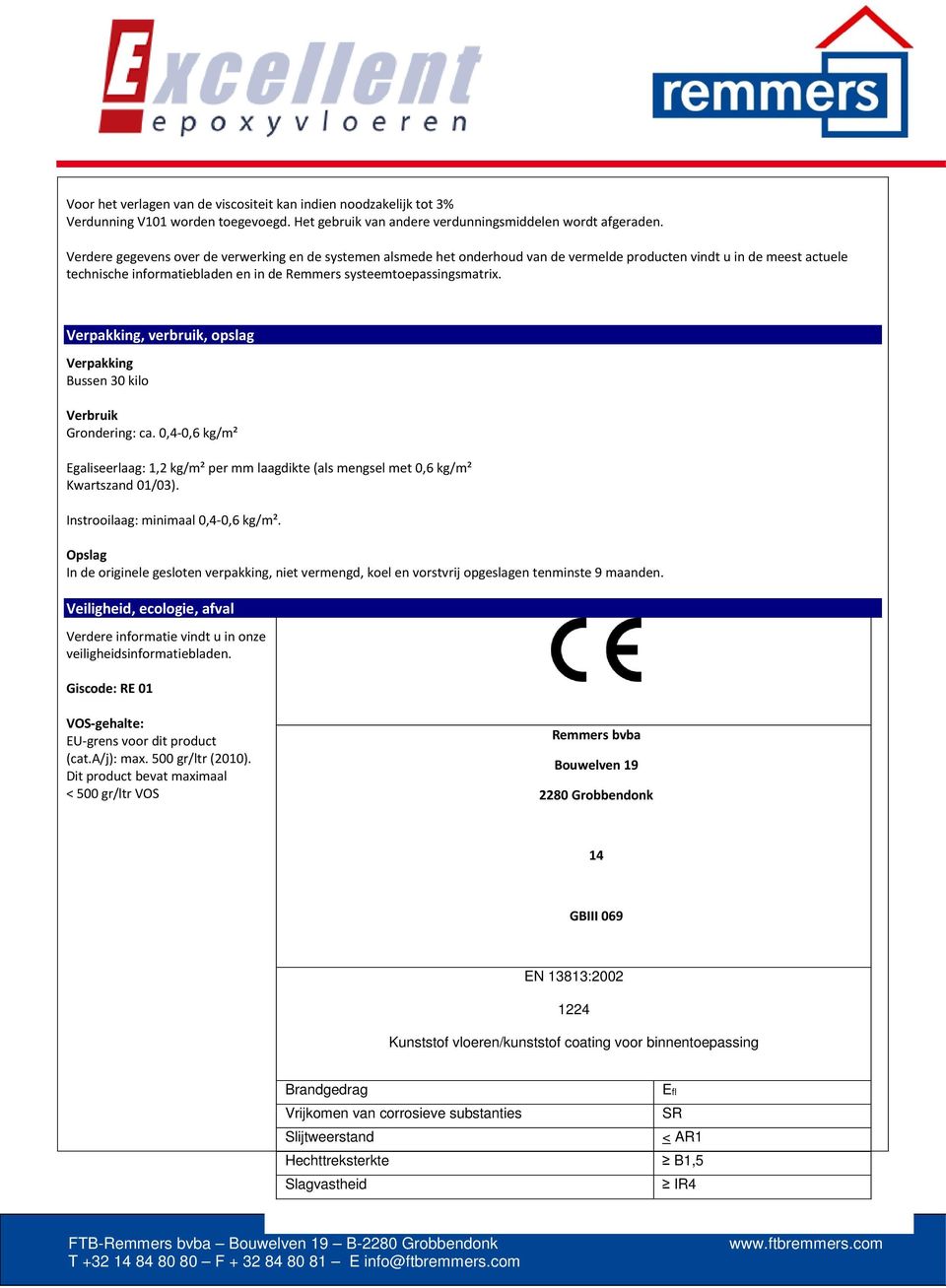 Verpakking, verbruik, opslag Verpakking Bussen 30 kilo Verbruik Grondering: ca. 0,4-0,6 kg/m² Egaliseerlaag: 1,2 kg/m² per mm laagdikte (als mengsel met 0,6 kg/m² Kwartszand 01/03).