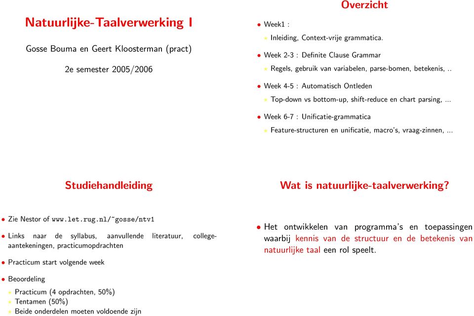 .. Week 6-7 : Unificatie-grammatica Feature-structuren en unificatie, macro s, vraag-zinnen,... 2 3 Studiehandleiding Wat is natuurlijke-taalverwerking? Zie estor of www.let.rug.