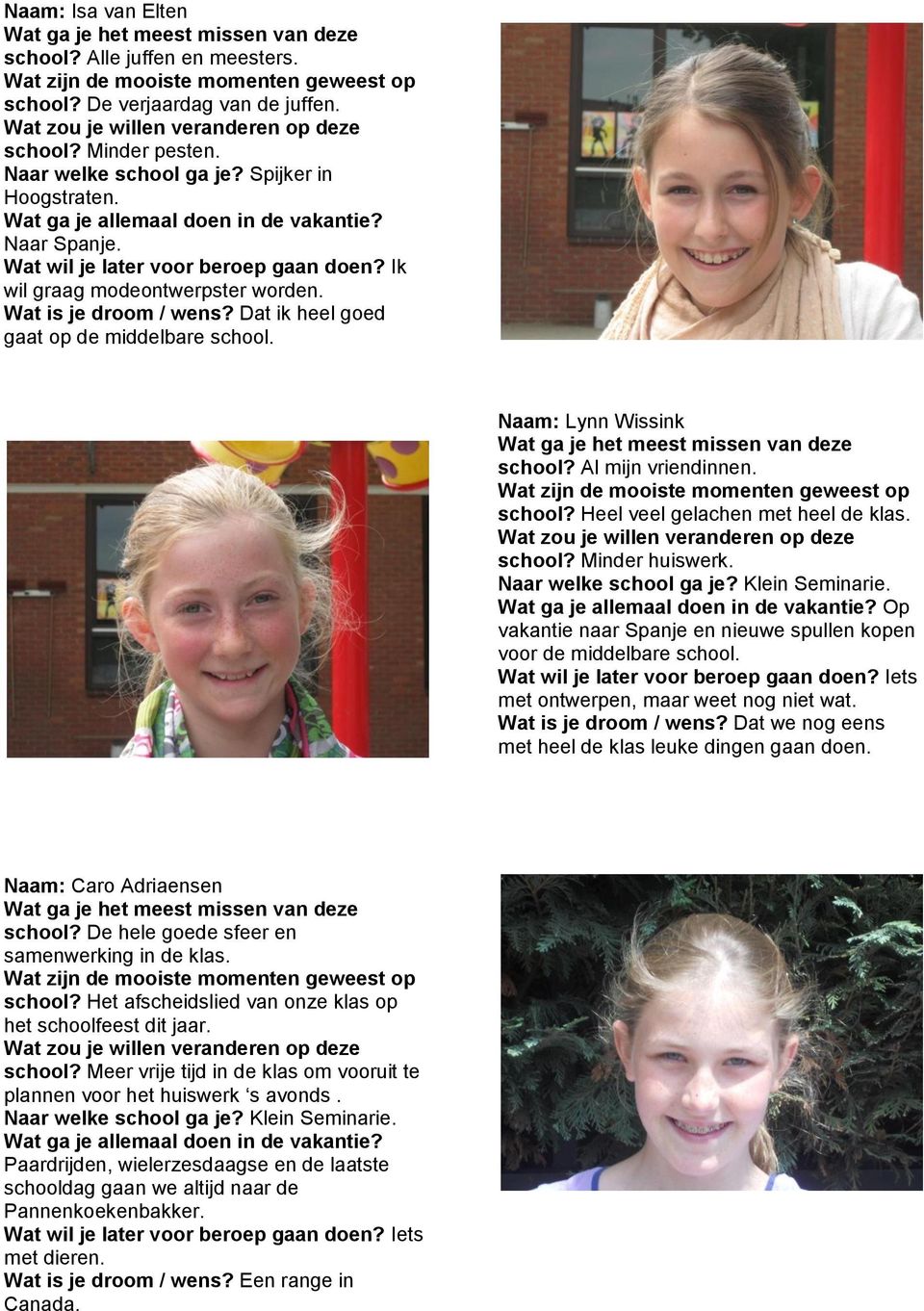 Naar welke school ga je? Klein Seminarie. Op vakantie naar Spanje en nieuwe spullen kopen voor de middelbare school. Iets met ontwerpen, maar weet nog niet wat. Wat is je droom / wens?