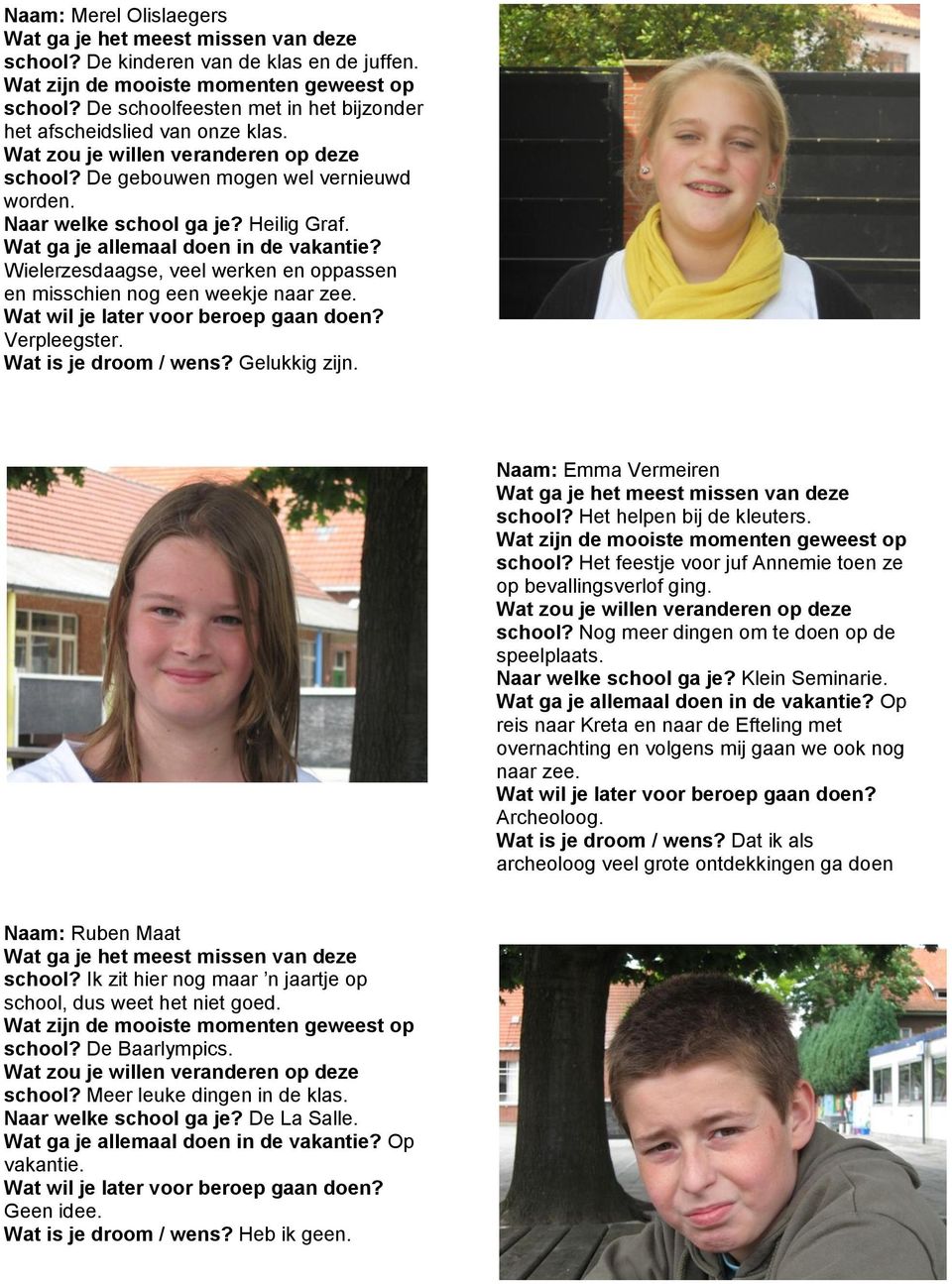 Het helpen bij de kleuters. school? Het feestje voor juf Annemie toen ze op bevallingsverlof ging. school? Nog meer dingen om te doen op de speelplaats. Naar welke school ga je? Klein Seminarie.