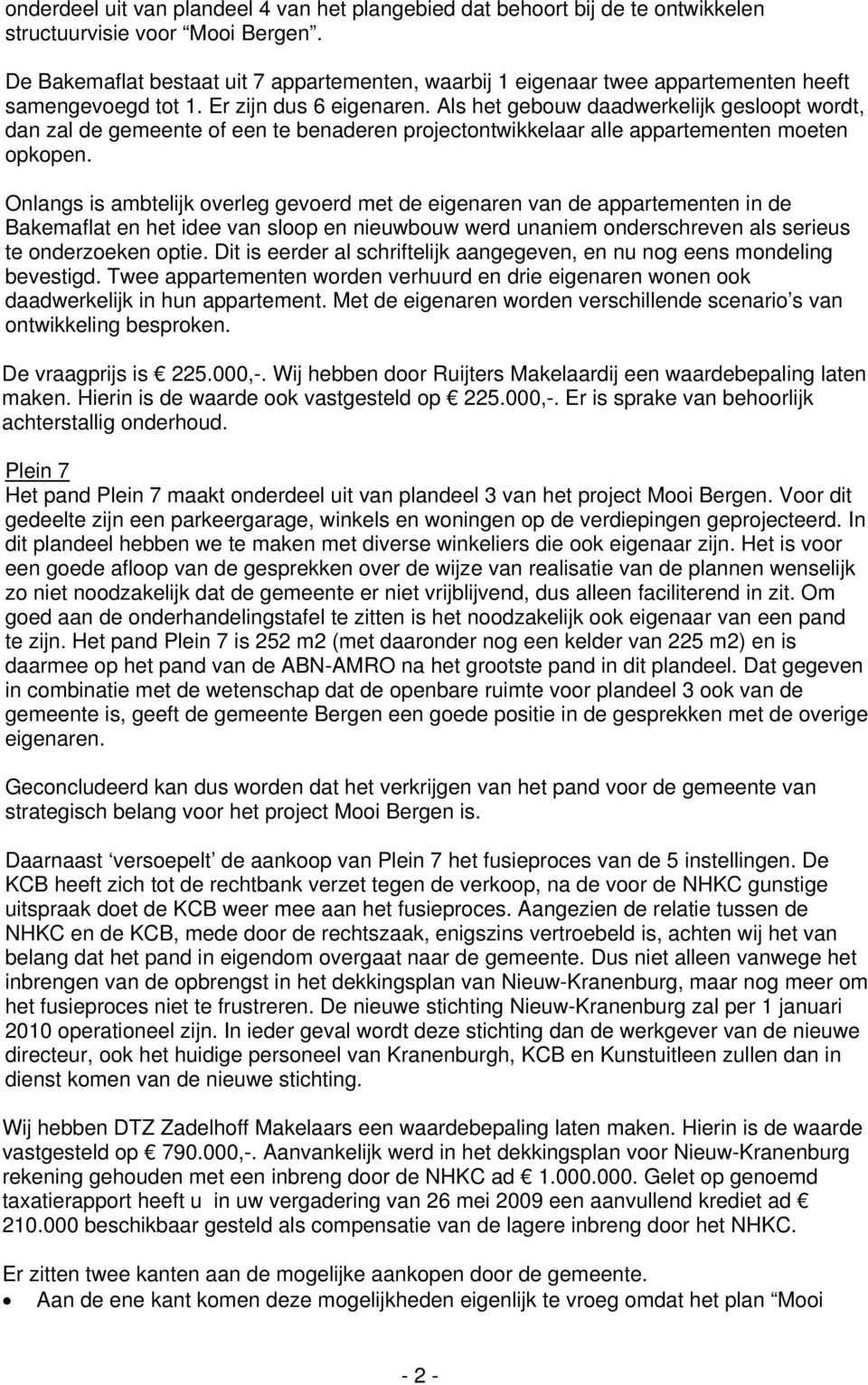 Als het gebouw daadwerkelijk gesloopt wordt, dan zal de gemeente of een te benaderen projectontwikkelaar alle appartementen moeten opkopen.