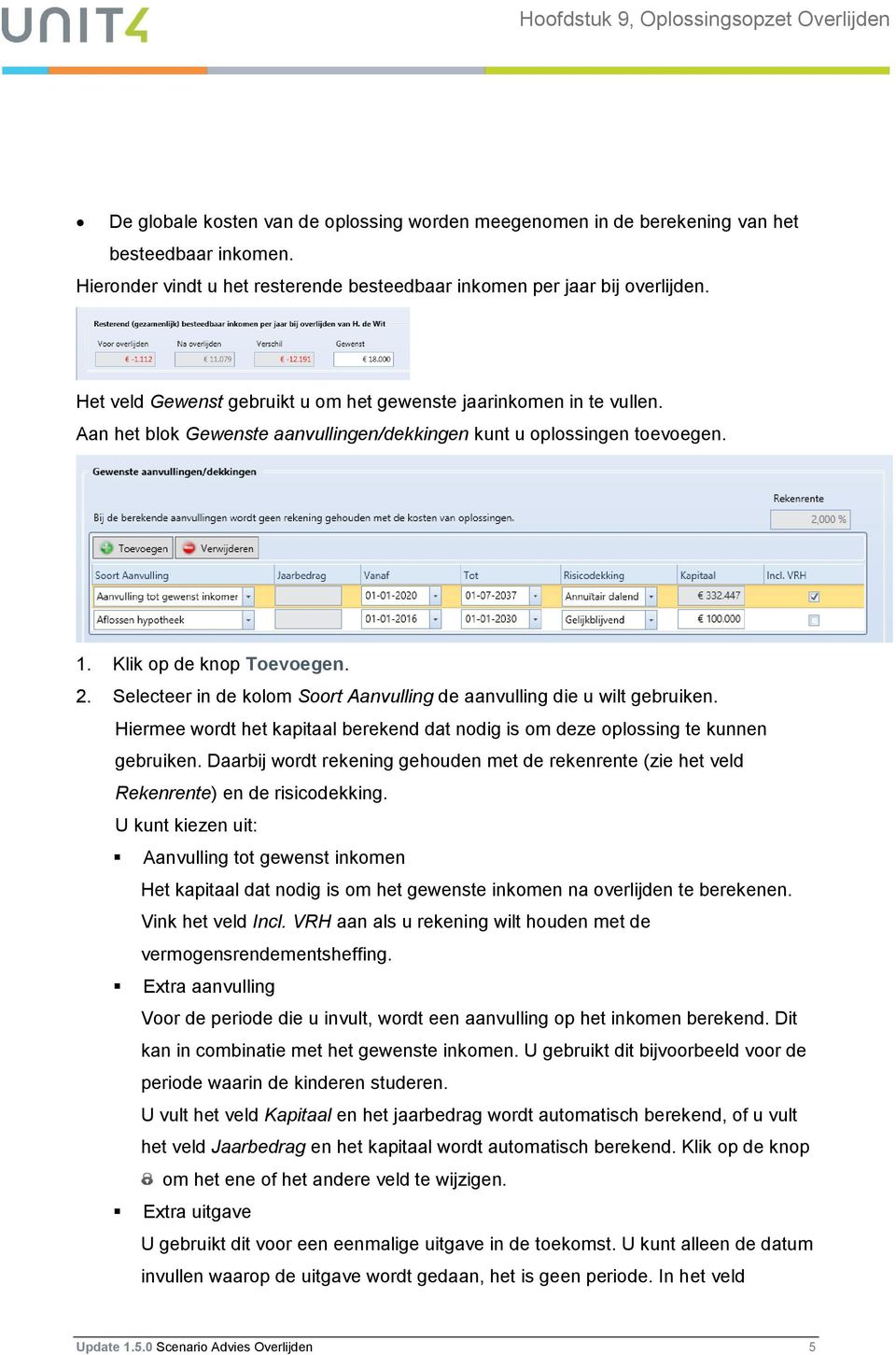 Aan het blok Gewenste aanvullingen/dekkingen kunt u oplossingen toevoegen. 1. Klik op de knop Toevoegen. 2. Selecteer in de kolom Soort Aanvulling de aanvulling die u wilt gebruiken.