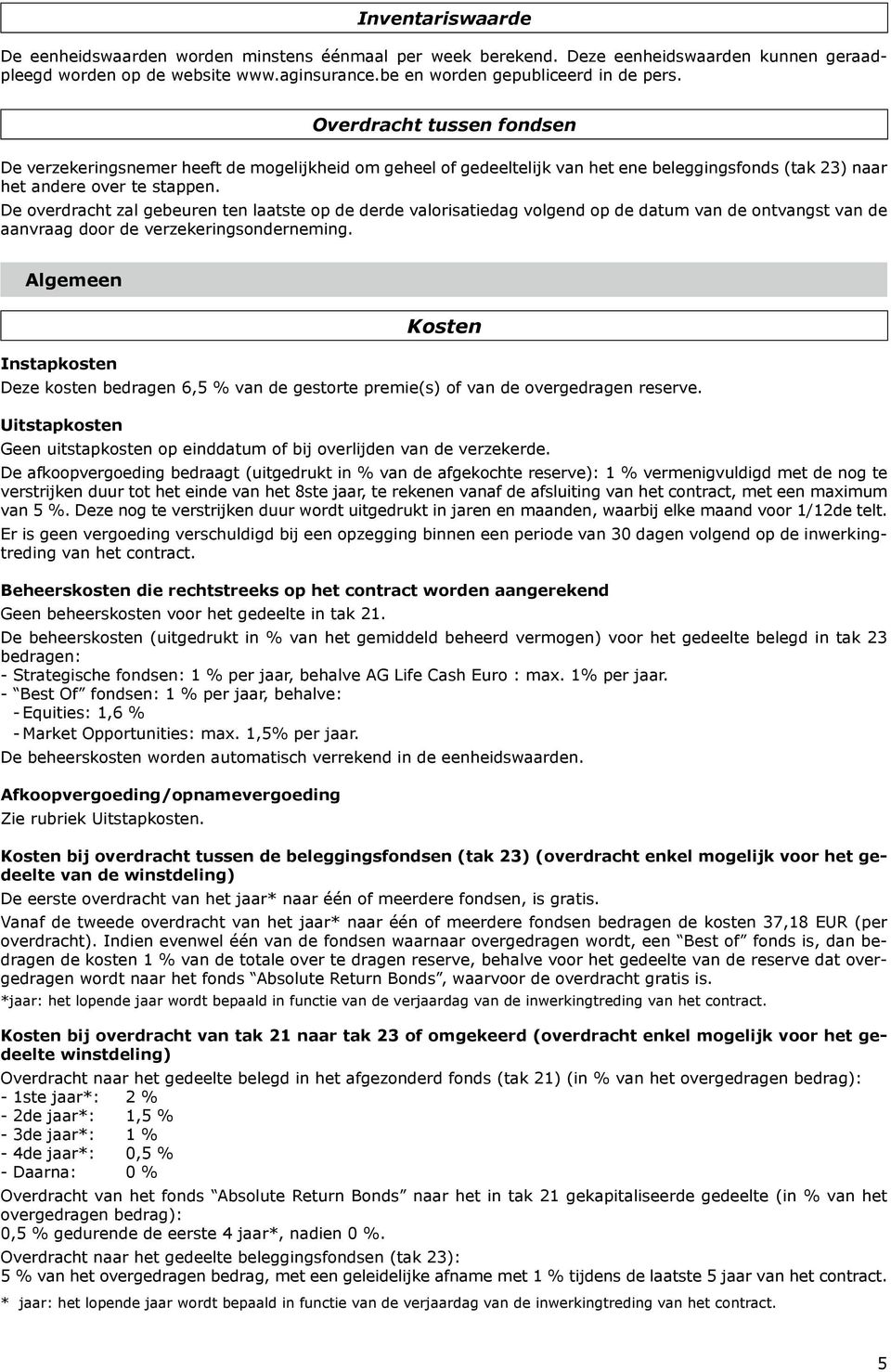 De overdracht zal gebeuren ten laatste op de derde valorisatiedag volgend op de datum van de ontvangst van de aanvraag door de verzekeringsonderneming.