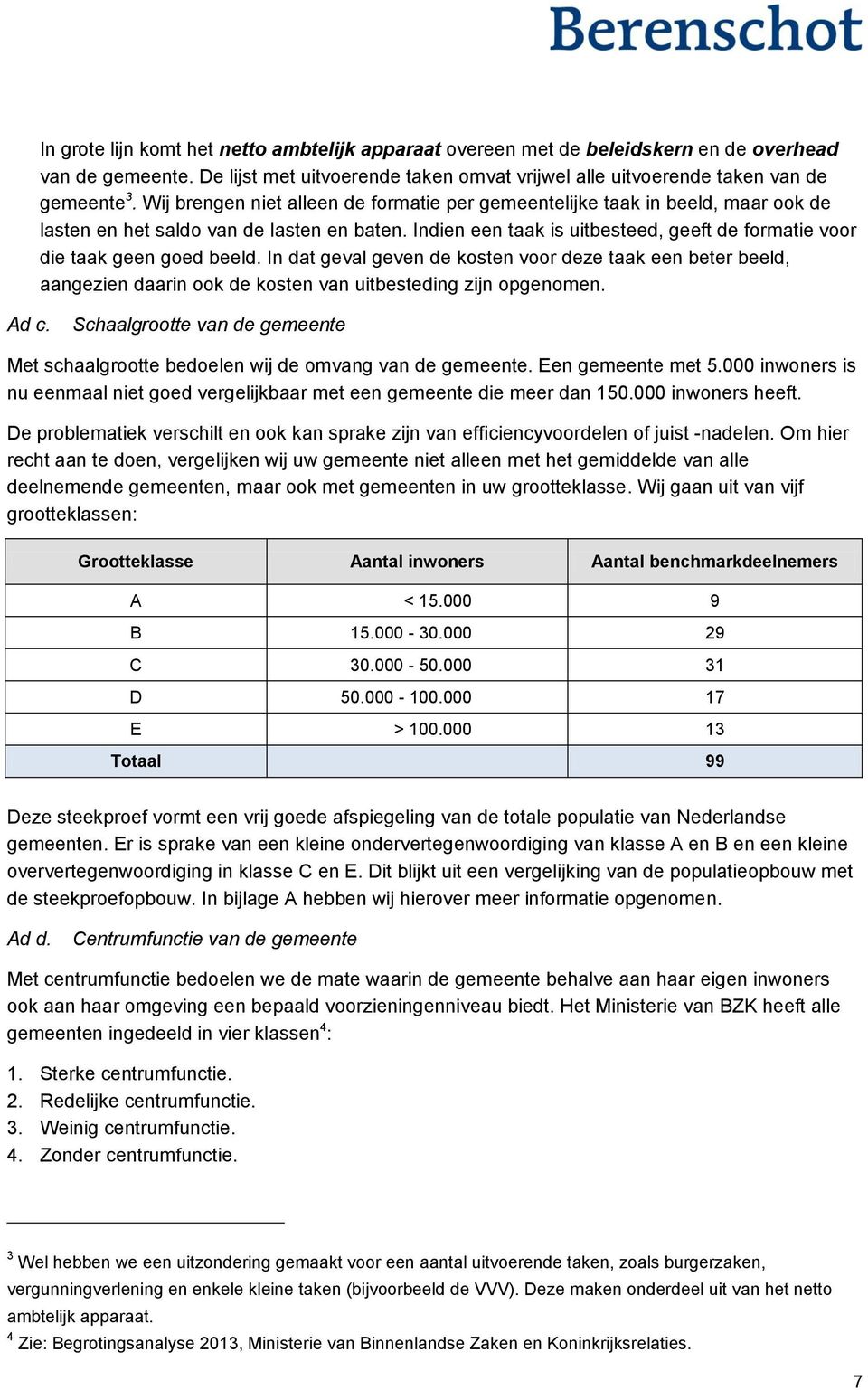 Indien een taak is uitbesteed, geeft de formatie voor die taak geen goed beeld.