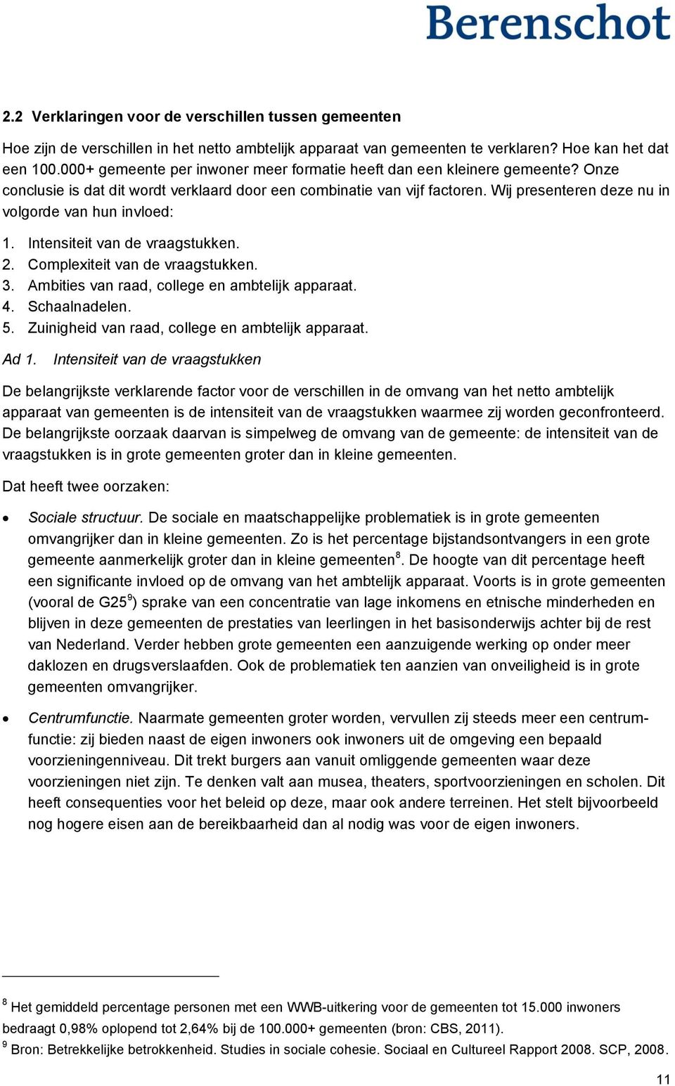 Wij presenteren deze nu in volgorde van hun invloed: 1. Intensiteit van de vraagstukken. 2. Complexiteit van de vraagstukken. 3. Ambities van raad, college en ambtelijk apparaat. 4. Schaalnadelen. 5.