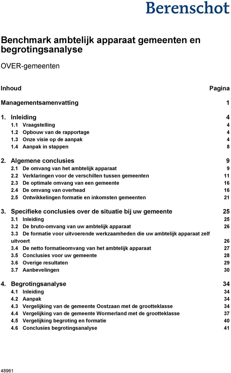 3 De optimale omvang van een gemeente 16 2.4 De omvang van overhead 16 2.5 Ontwikkelingen formatie en inkomsten gemeenten 21 3. Specifieke conclusies over de situatie bij uw gemeente 25 3.