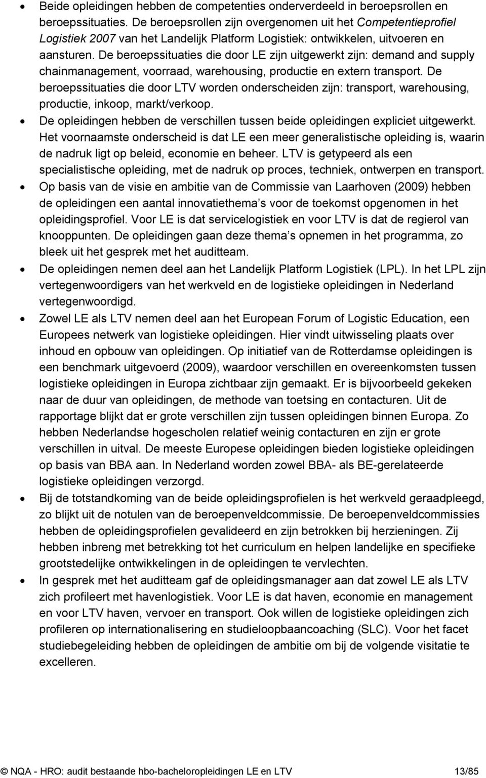 De beroepssituaties die door LE zijn uitgewerkt zijn: demand and supply chainmanagement, voorraad, warehousing, productie en extern transport.