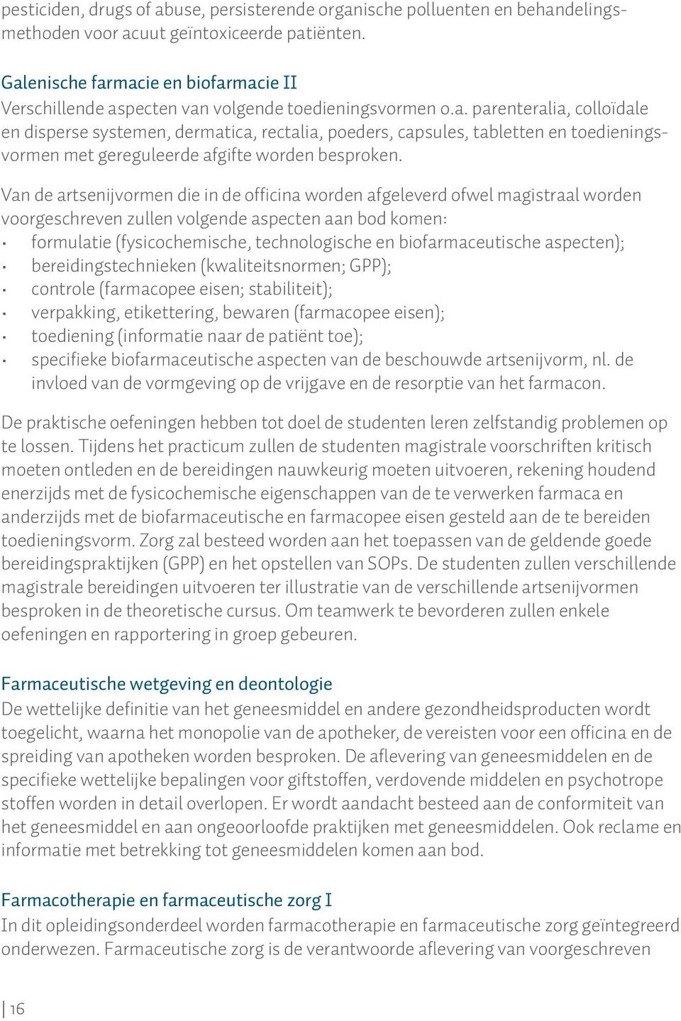 Van de artsenijvormen die in de officina worden afgeleverd ofwel magistraal worden voorgeschreven zullen volgende aspecten aan bod komen: formulatie (fysicochemische, technologische en