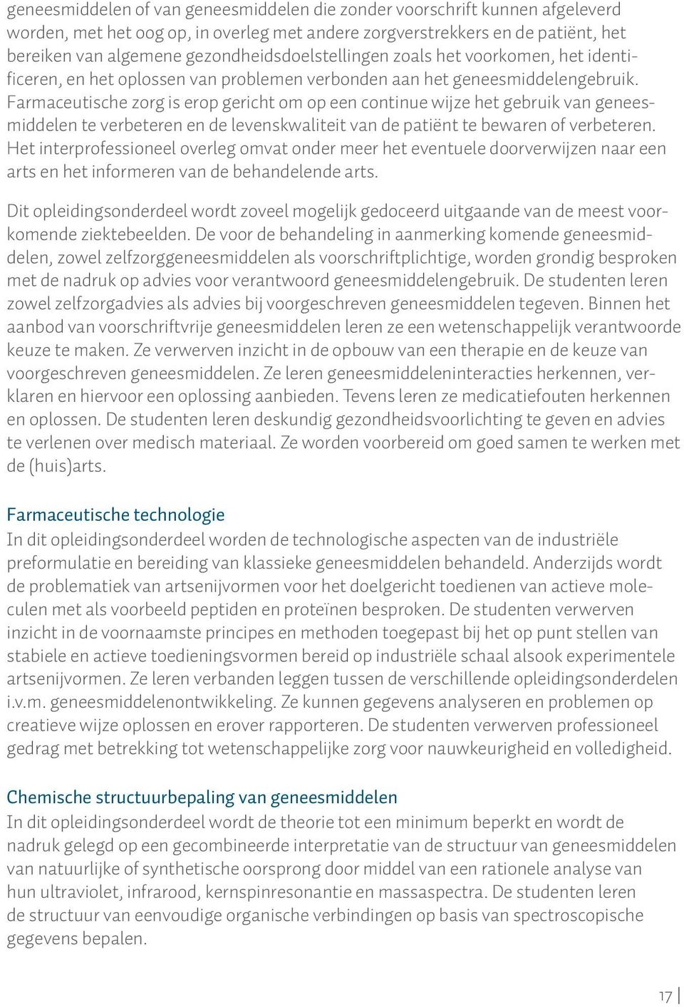 Farmaceutische zorg is erop gericht om op een continue wijze het gebruik van geneesmiddelen te verbeteren en de levenskwaliteit van de patiënt te bewaren of verbeteren.