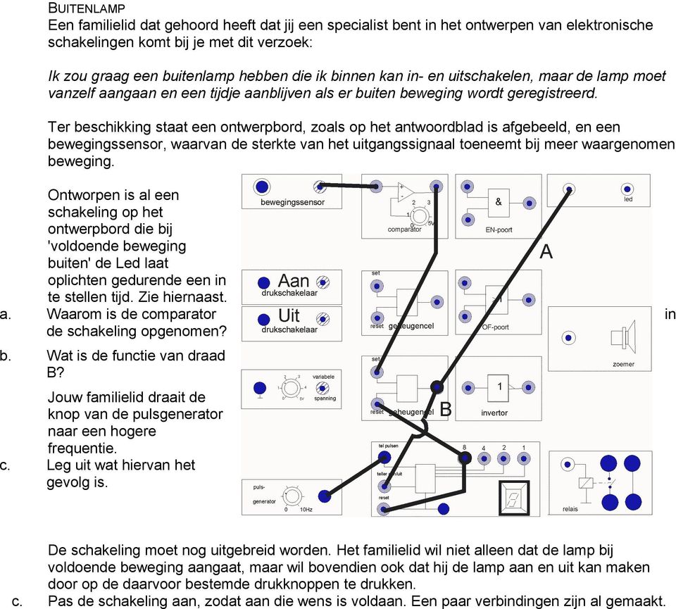 Ter beschikking staat een ontwerpbord, zoals op het antwoordblad is afgebeeld, en een bewegingssensor, waarvan de sterkte van het uitgangssignaal toeneemt bij meer waargenomen beweging.