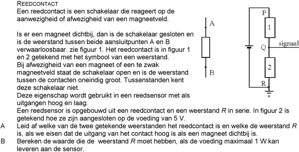 Het reedcontact is in figuur 1 en 2 getekend met het symbool van een weerstand.