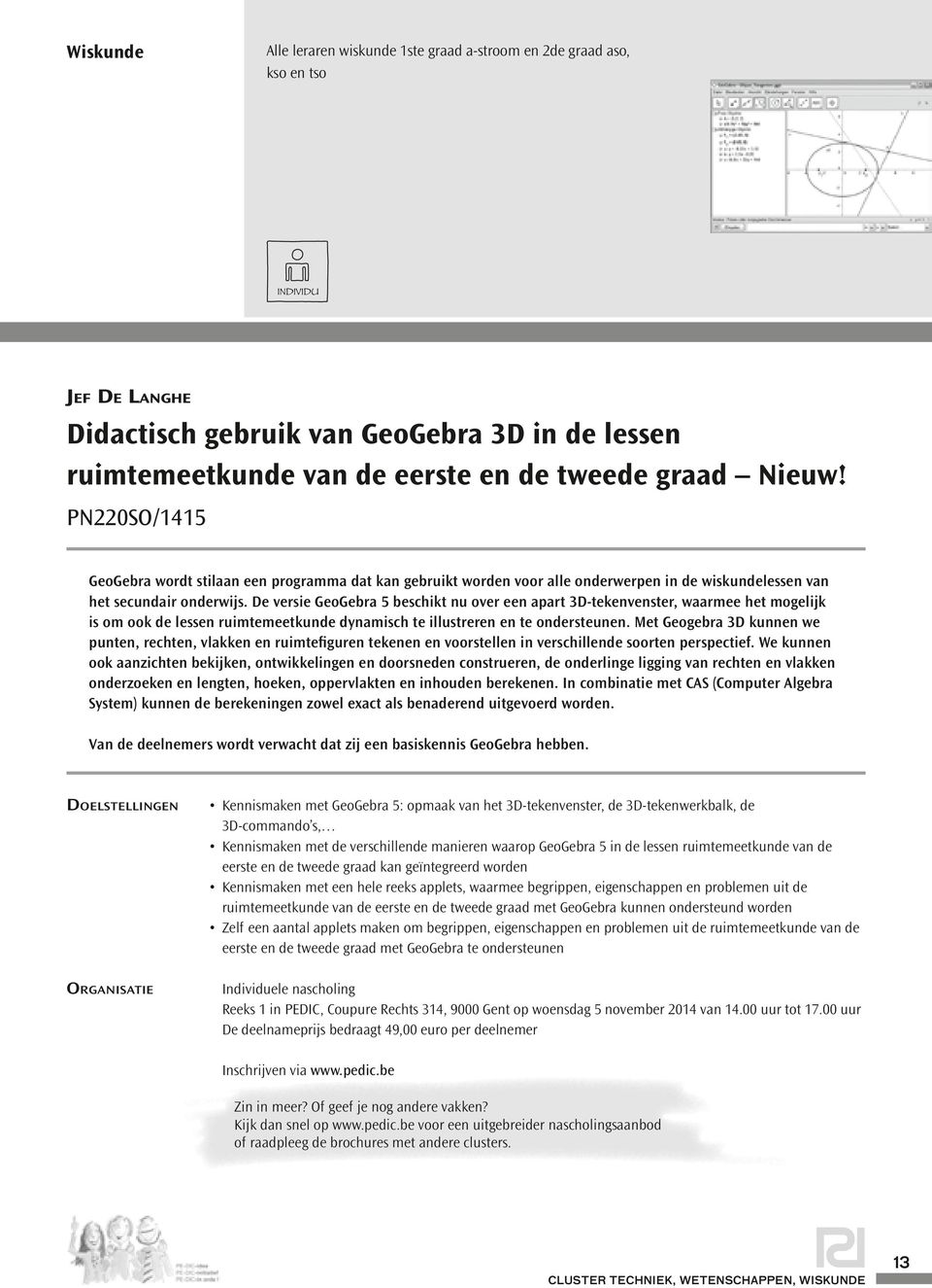 De versie GeoGebra 5 beschikt nu over een apart 3D-tekenvenster, waarmee het mogelijk is om ook de lessen ruimtemeetkunde dynamisch te illustreren en te ondersteunen.