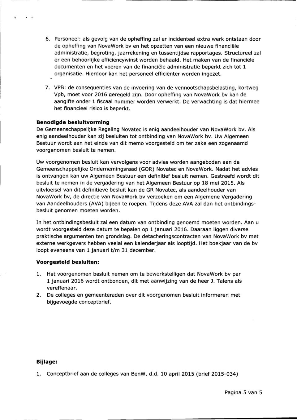 Het maken van de financiële documenten en het voeren van de financiële administratie beperkt zich tot 1 organisatie. Hierdoor kan het personeel efficiënter worden ingezet. 7.