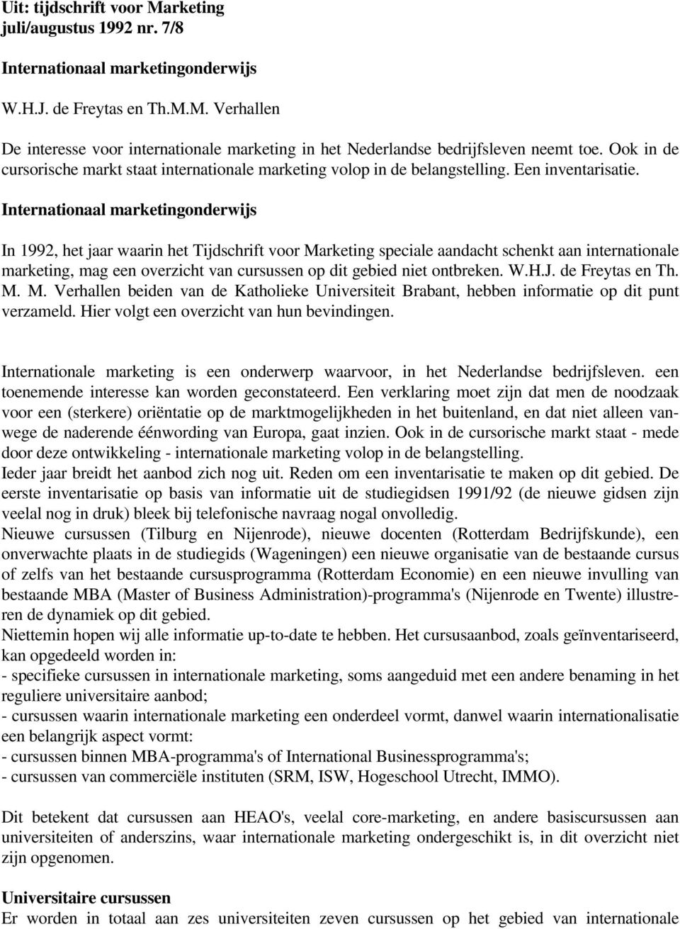 In 1992, het jaar waarin het Tijdschrift voor Marketing speciale aandacht schenkt aan internationale marketing, mag een overzicht van cursussen op dit gebied niet ontbreken. W.H.J. de Freytas en Th.