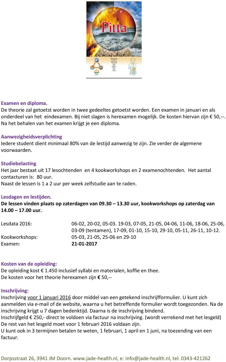 Zie verder de algemene voorwaarden. Studiebelasting Het jaar bestaat uit 17 lesochtenden en 4 kookworkshops en 2 examenochtenden. Het aantal contacturen is: 80 uur.