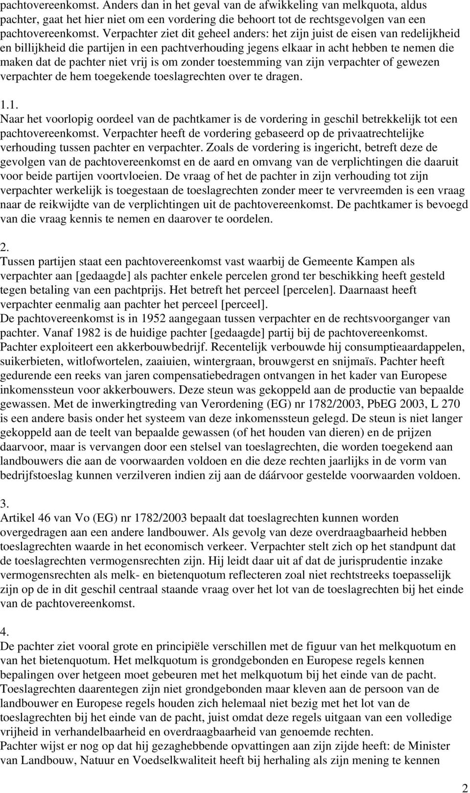 is om zonder toestemming van zijn verpachter of gewezen verpachter de hem toegekende toeslagrechten over te dragen. 1.