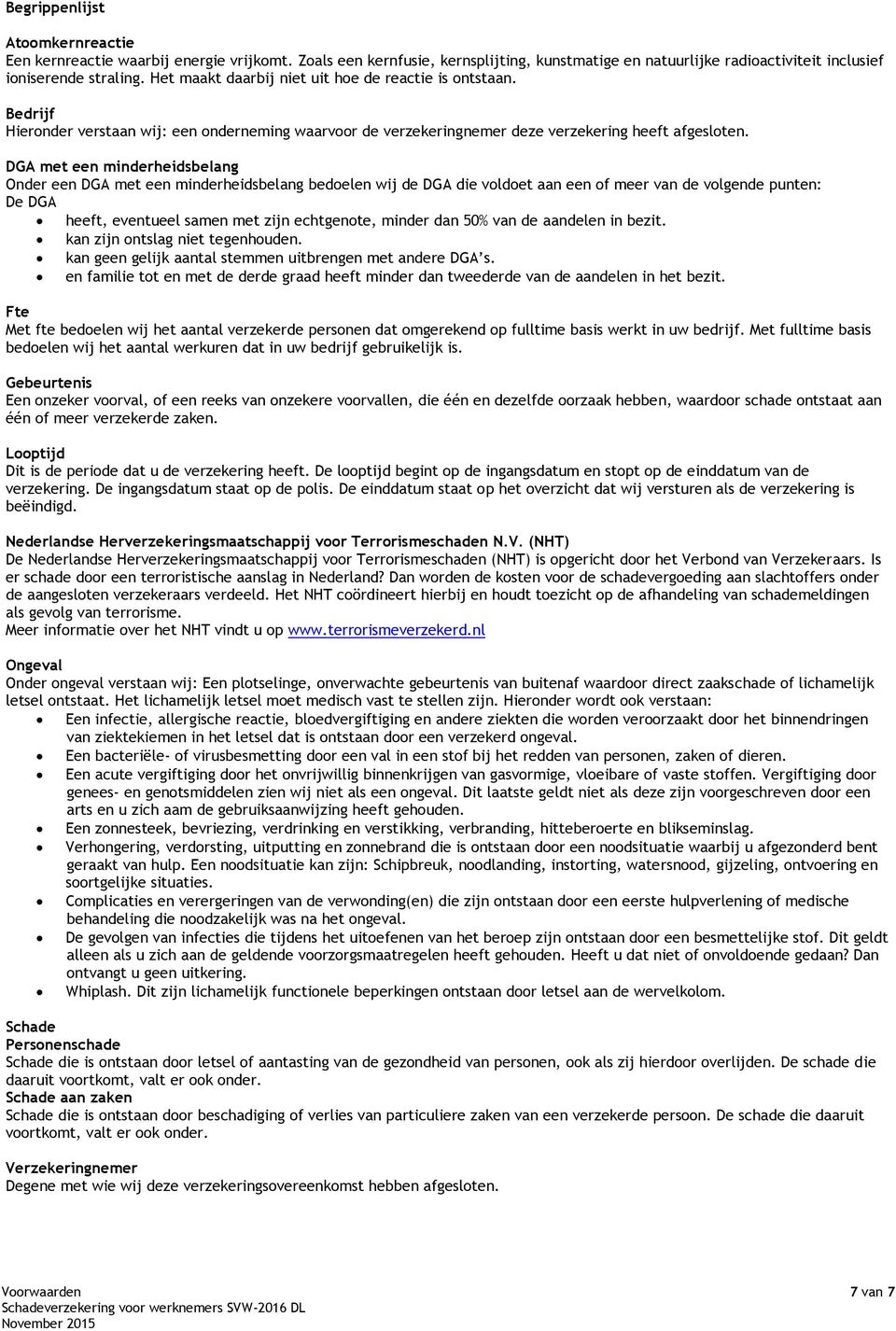 DGA met een minderheidsbelang Onder een DGA met een minderheidsbelang bedoelen wij de DGA die voldoet aan een of meer van de volgende punten: De DGA heeft, eventueel samen met zijn echtgenote, minder