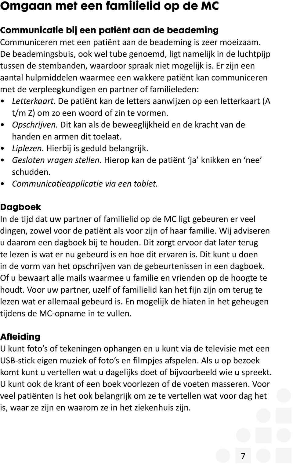 Er zijn een aantal hulpmiddelen waarmee een wakkere patiënt kan communiceren met de verpleegkundigen en partner of familieleden: Letterkaart.