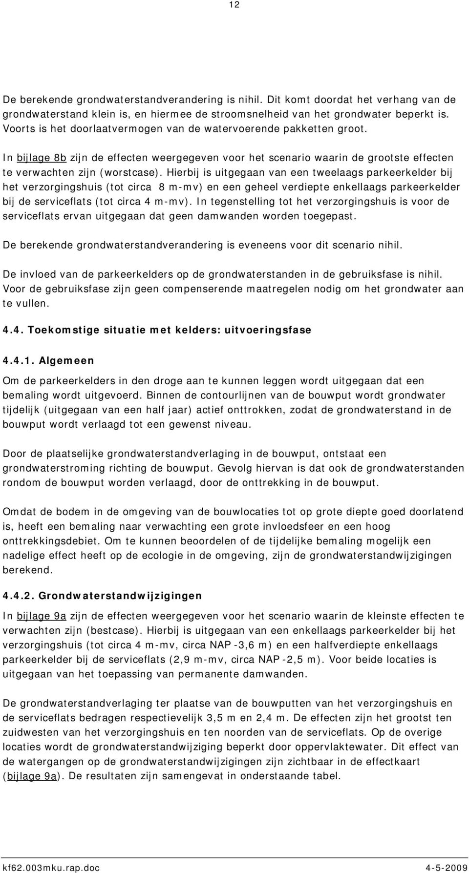 Hierbij is uitgegaan van een tweelaags parkeerkelder bij het verzorgingshuis (tot circa 8 m-mv) en een geheel verdiepte enkellaags parkeerkelder bij de serviceflats (tot circa 4 m-mv).