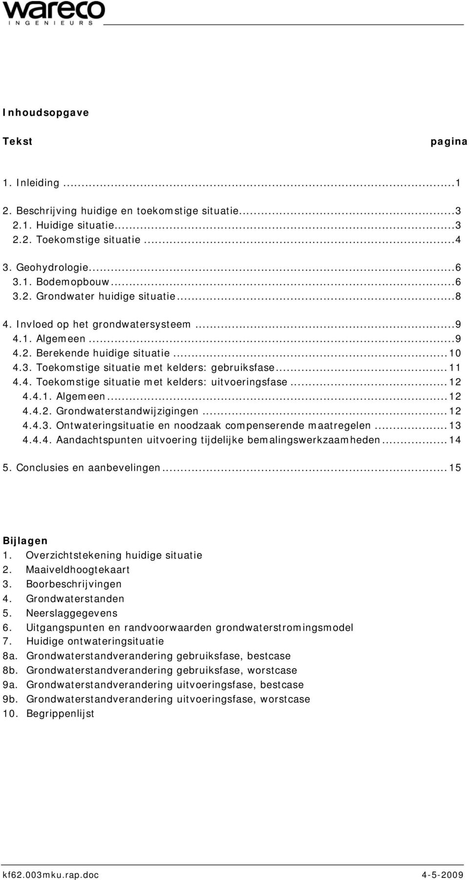 .. 12 4.4.1. Algemeen... 12 4.4.2. Grondwaterstandwijzigingen... 12 4.4.3. Ontwateringsituatie en noodzaak compenserende maatregelen... 13 4.4.4. Aandachtspunten uitvoering tijdelijke bemalingswerkzaamheden.