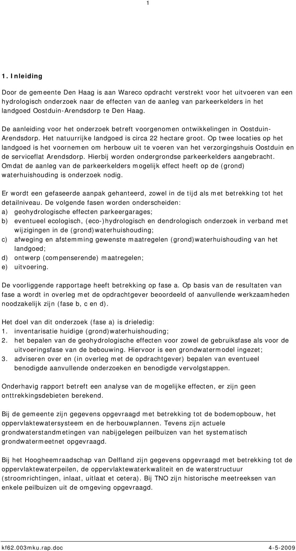 Op twee locaties op het landgoed is het voornemen om herbouw uit te voeren van het verzorgingshuis Oostduin en de serviceflat Arendsdorp. Hierbij worden ondergrondse parkeerkelders aangebracht.