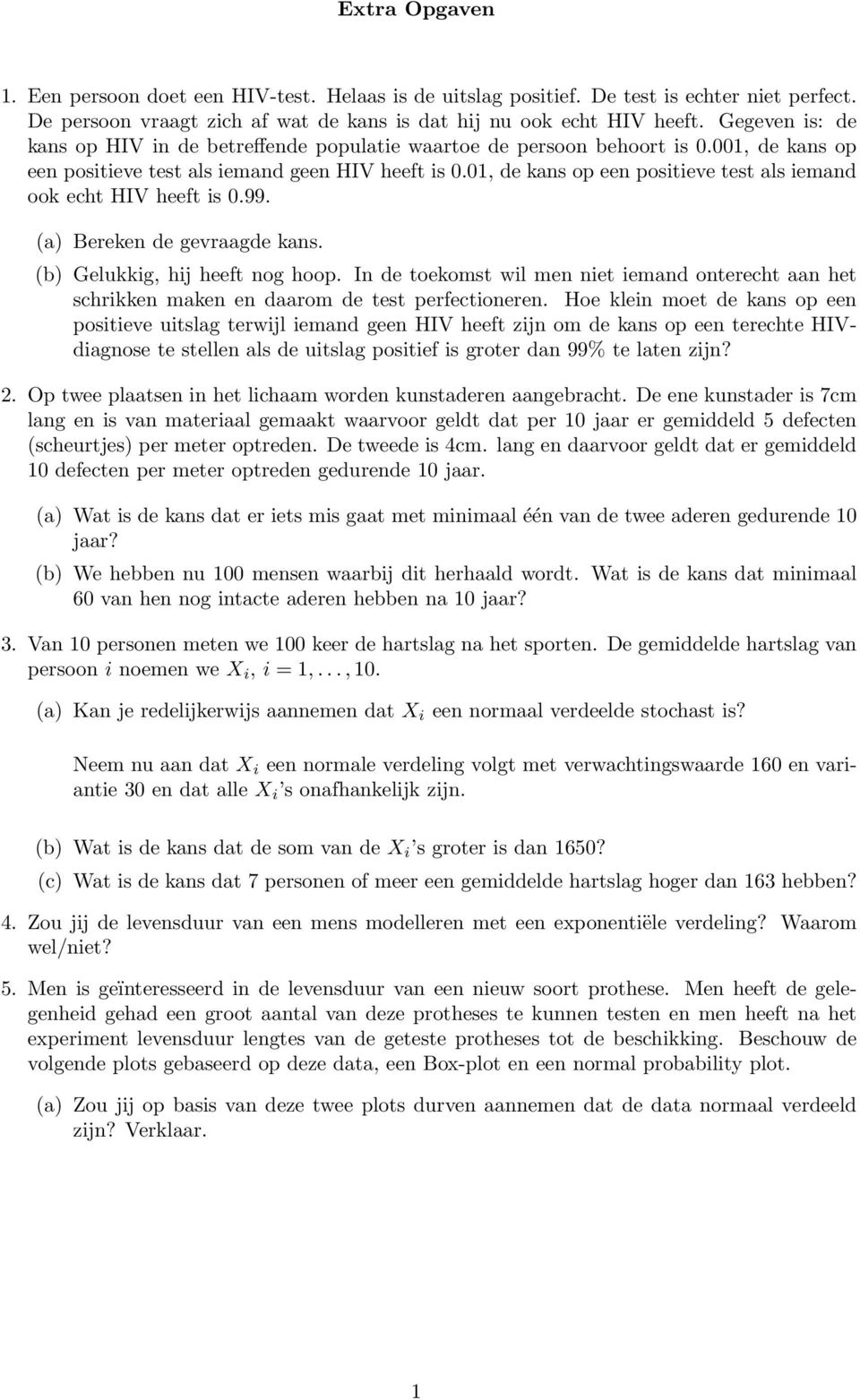 01, de kans op een positieve test als iemand ook echt HIV heeft is 0.99. (a) Bereken de gevraagde kans. (b) Gelukkig, hij heeft nog hoop.
