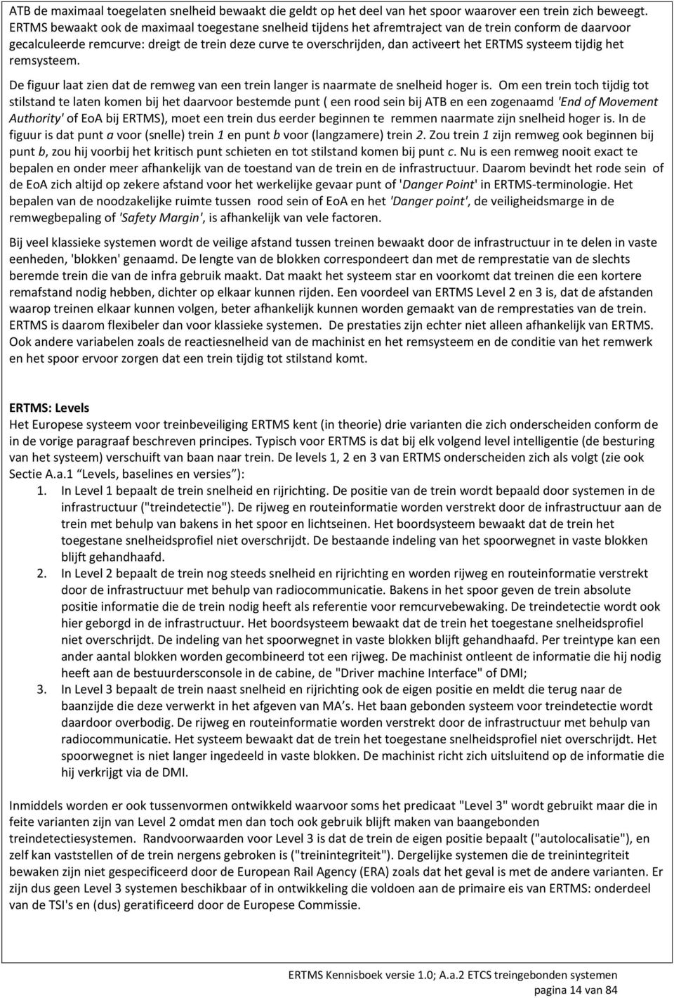 ERTMS systeem tijdig het remsysteem. De figuur laat zien dat de remweg van een trein langer is naarmate de snelheid hoger is.