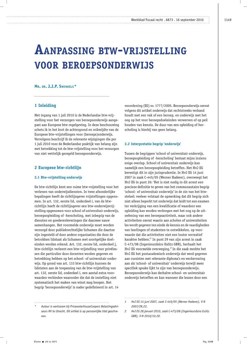 Vervolgens beschrijf ik de relevante wijzigingen die per 1 juli 2010 voor de Nederlandse praktijk van belang zijn met betrekking tot de btw-vrijstelling voor het verzorgen van niet wettelijk geregeld