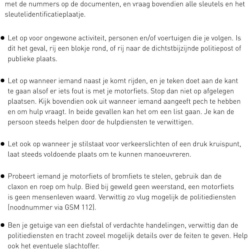 Let op wanneer iemand naast je komt rijden, en je teken doet aan de kant te gaan alsof er iets fout is met je motorfiets. Stop dan niet op afgelegen plaatsen.