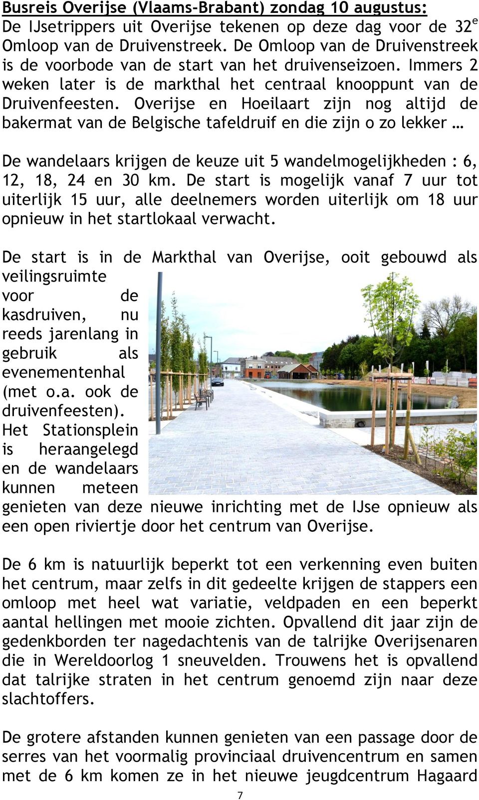 Overijse en Hoeilaart zijn nog altijd de bakermat van de Belgische tafeldruif en die zijn o zo lekker De wandelaars krijgen de keuze uit 5 wandelmogelijkheden : 6, 12, 18, 24 en 30 km.