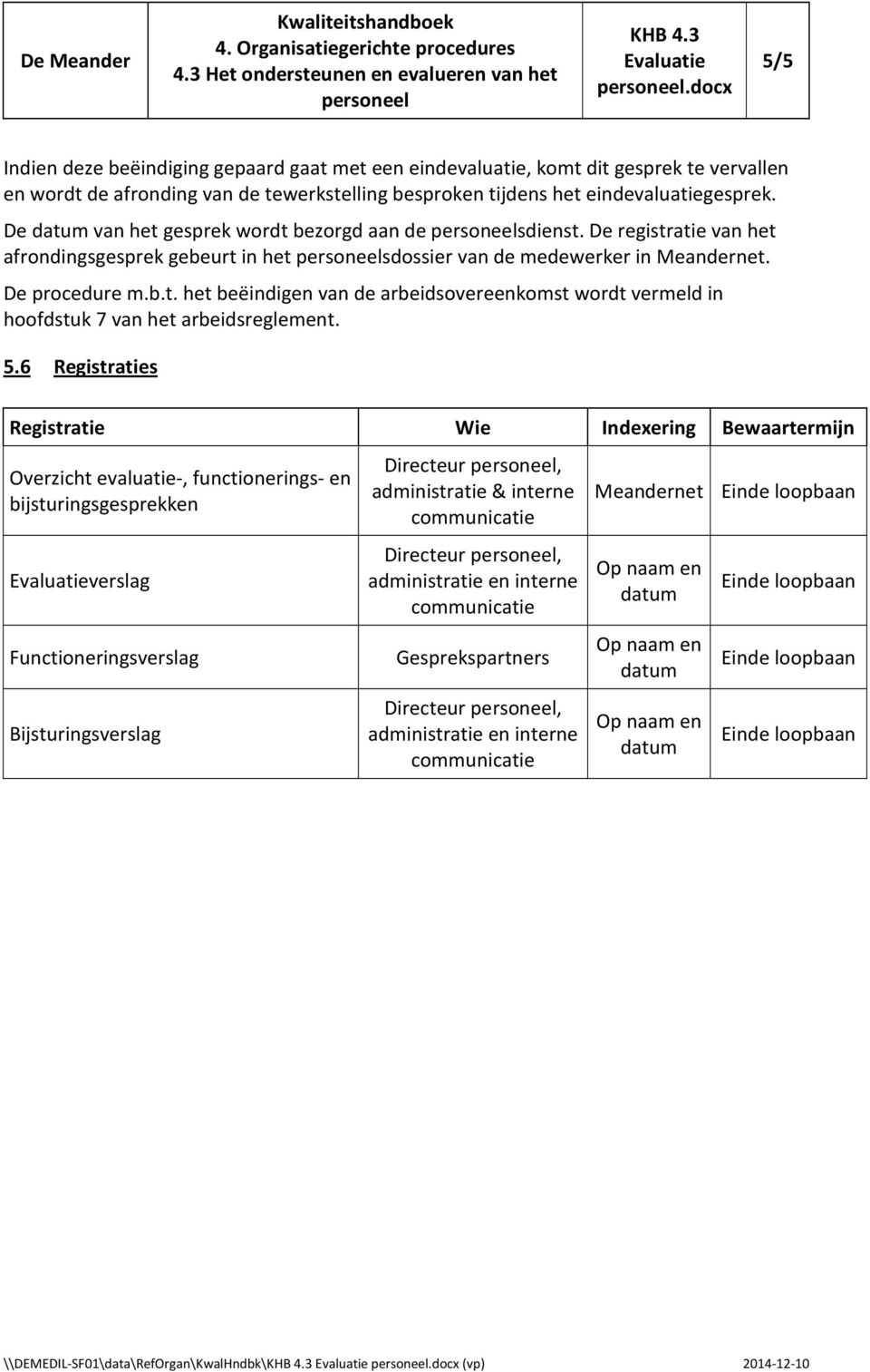 5.6 Registraties Registratie Wie Indexering Bewaartermijn Overzicht evaluatie-, functionerings- en bijsturingsgesprekken verslag Functioneringsverslag Bijsturingsverslag Directeur, administratie &