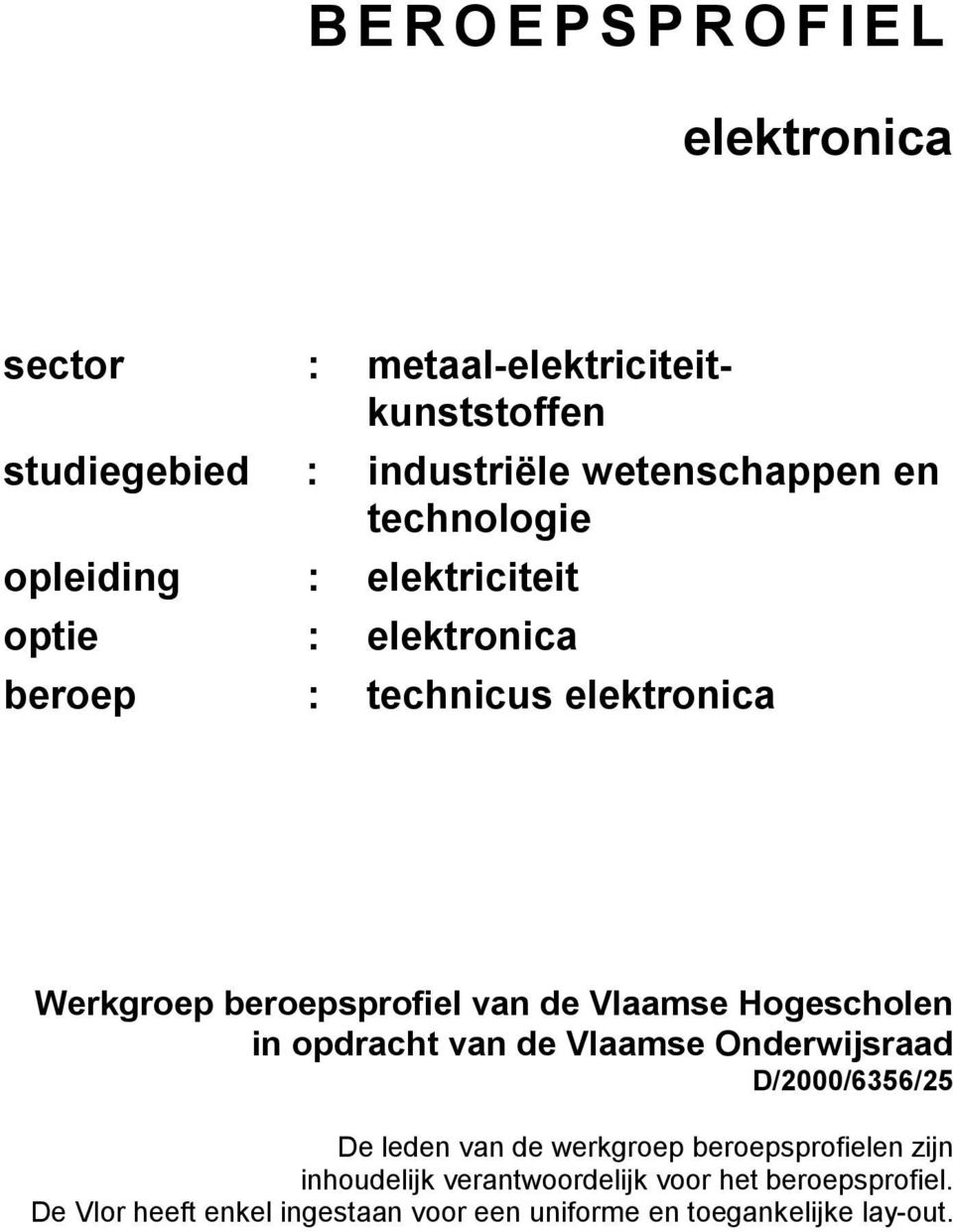 Vlaamse Hogescholen in opdracht van de Vlaamse Onderwijsraad D/2000/6356/25 De leden van de werkgroep beroepsprofielen