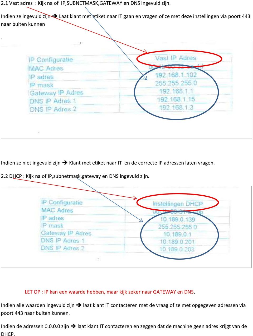 Indien ze niet ingevuld zijn Klant met etiket naar IT en de correcte IP adressen laten vragen. 2.2 DHCP : Kijk na of IP,subnetmask,gateway en DNS ingevuld zijn.