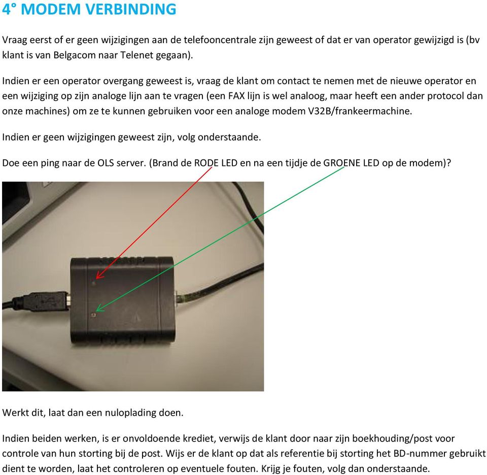 ander protocol dan onze machines) om ze te kunnen gebruiken voor een analoge modem V32B/frankeermachine. Indien er geen wijzigingen geweest zijn, volg onderstaande. Doe een ping naar de OLS server.