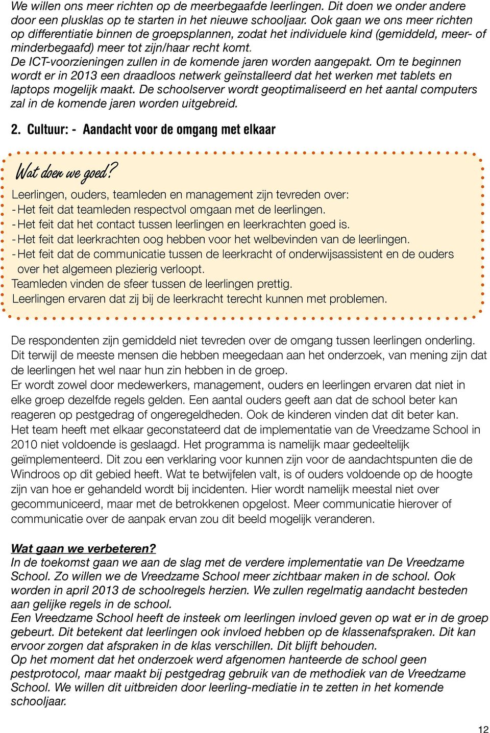 De ICT-voorzieningen zullen in de komende jaren worden aangepakt. Om te beginnen wordt er in 2013 een draadloos netwerk geïnstalleerd dat het werken met tablets en laptops mogelijk maakt.