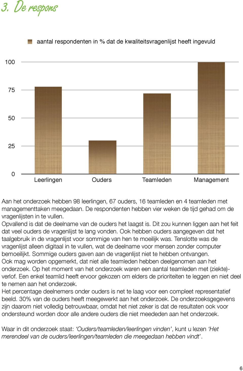 Dit zou kunnen liggen aan het feit dat veel ouders de vragenlijst te lang vonden. Ook hebben ouders aangegeven dat het taalgebruik in de vragenlijst voor sommige van hen te moeilijk was.