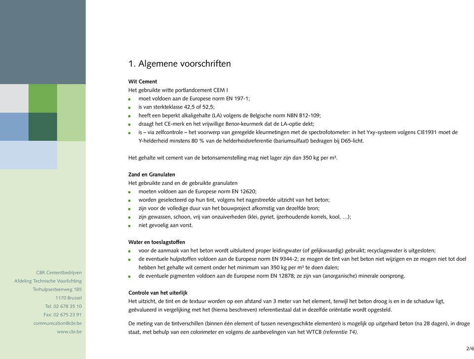 in het Yxy-systeem volgens CIE1931 moet de Y-helderheid minstens 80 % van de helderheidsreferentie (bariumsulfaat) bedragen bij D65-licht.