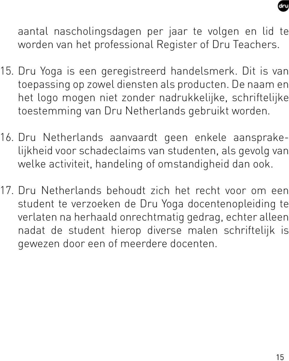 Dru Netherlands aanvaardt geen enkele aansprakelijkheid voor schadeclaims van studenten, als gevolg van welke activiteit, handeling of omstandigheid dan ook. 17.
