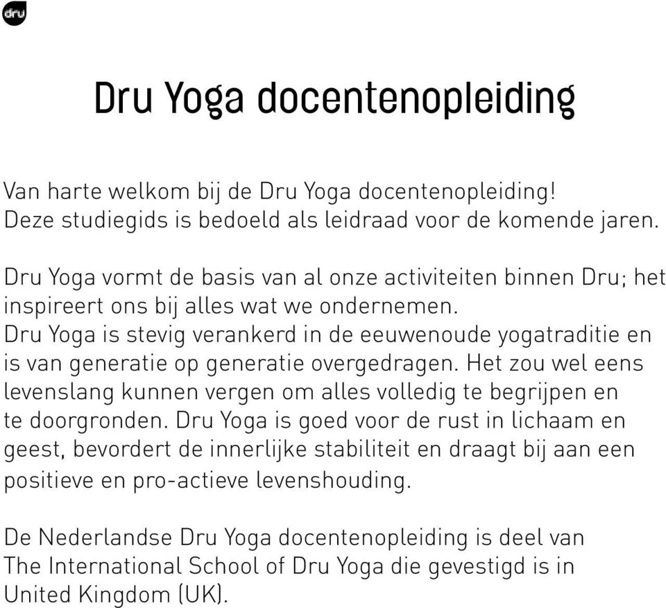Dru Yoga is stevig verankerd in de eeuwenoude yogatraditie en is van generatie op generatie overgedragen.