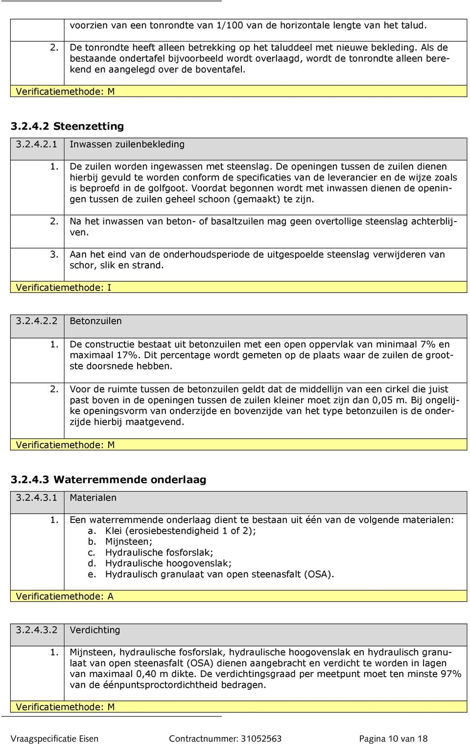 De zuilen worden ingewassen met steenslag. De openingen tussen de zuilen dienen hierbij gevuld te worden conform de specificaties van de leverancier en de wijze zoals is beproefd in de golfgoot.