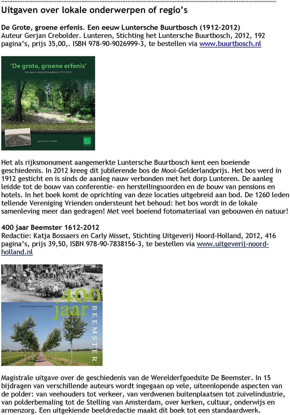 nl Het als rijksmonument aangemerkte Luntersche Buurtbosch kent een boeiende geschiedenis. In 2012 kreeg dit jubilerende bos de Mooi-Gelderlandprijs.