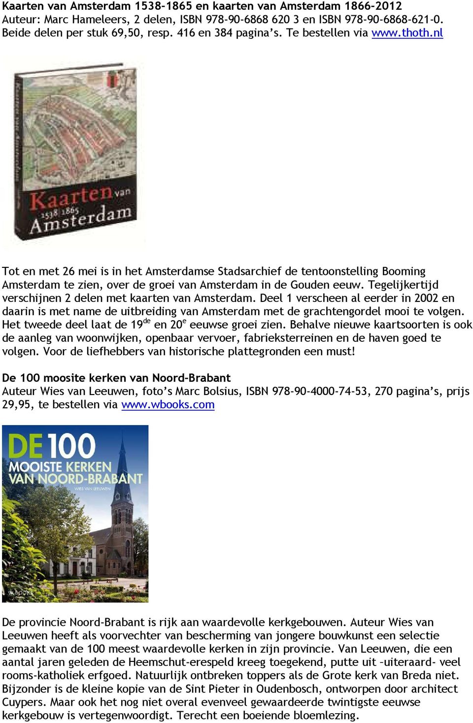 Tegelijkertijd verschijnen 2 delen met kaarten van Amsterdam. Deel 1 verscheen al eerder in 2002 en daarin is met name de uitbreiding van Amsterdam met de grachtengordel mooi te volgen.