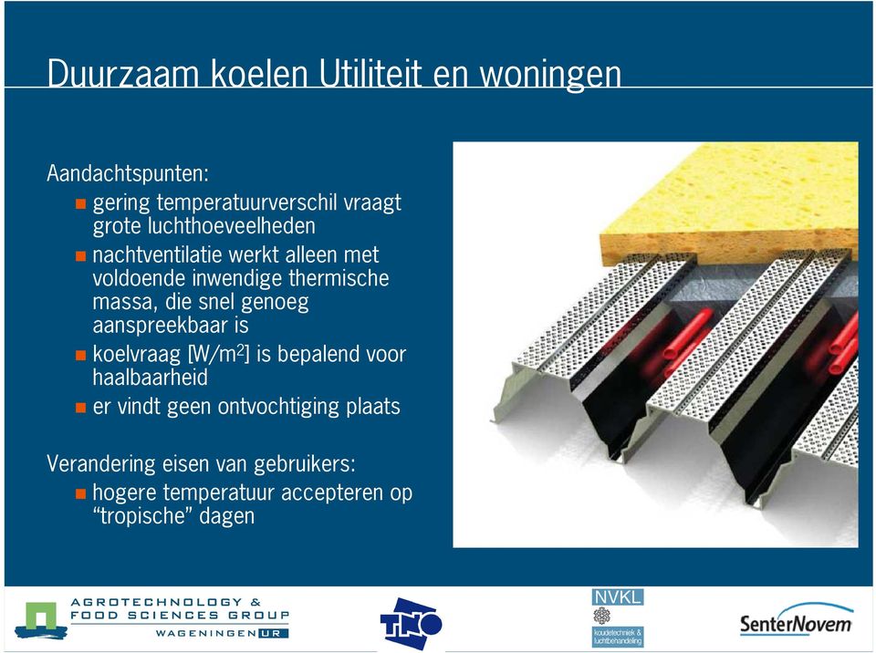 snel genoeg aanspreekbaar is koelvraag [W/m 2 ] is bepalend voor haalbaarheid er vindt geen